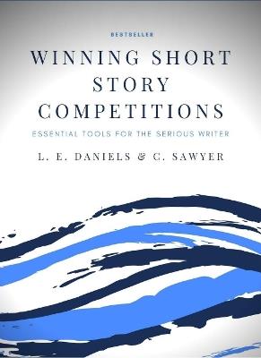 Winning Short Story Competitions: Essential Tools for the Serious Writer - L. E. Daniels - cover