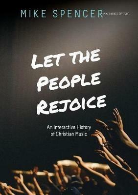Let the People Rejoice: An Interactive History of Christian Music - Mike Spencer - cover