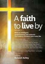 A Faith to Live by - Volume II: What an Intelligent, Compassionate and Authentic 21st Century Christian Faith Looks Like