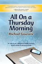 All On A Thursday Morning: An 'easy to use' collection of Rabbi Gourarie's weekly articles on personal growth