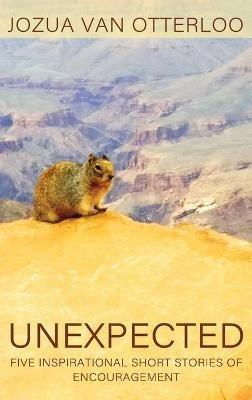 Unexpected: Five Inspirational Short Stories of Encouragement - Jozua Van Otterloo - cover
