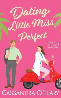 Dating Little Miss Perfect: A steamy, rivals to lovers romcom with a spark of science! - Cassandra O'Leary - cover
