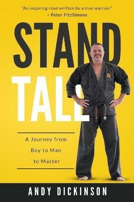 Stand Tall: A Journey from Boy to Man to Master - Andy Dickinson - cover