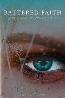 Battered Faith: A Warrior's Journey From Depression to Destiny - Cheryl Christopher - cover