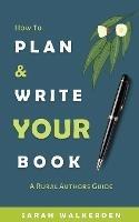 How to Plan & Write Your Book: A Rural Authors Guide - Sarah Walkerden - cover