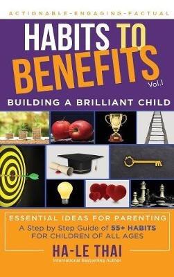 Habits to Benefits: Building a Brilliant Child - Ha-Le Thai - cover