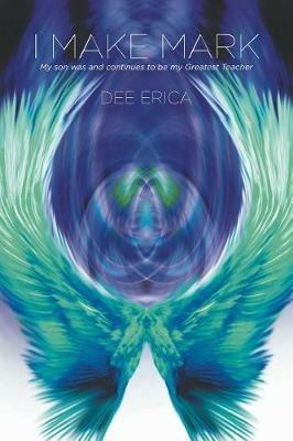 I Make Mark: My son was and continues to be my Greatest Teacher - Dee Erica - cover