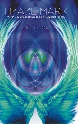 I Make Mark: My son was and continues to be my Greatest Teacher - Dee Erica - cover