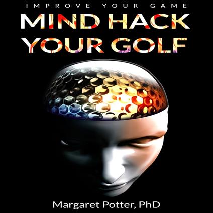 Mind Hack Your Golf: Improve Your Game