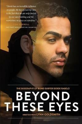 Beyond These Eyes: The biography of blind surfer Derek Rabelo - Lynn Goldsmith - cover