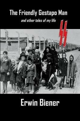 The Friendly Gestapo Man: and other tales of my life - Erwin Biener - cover