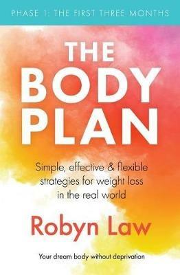 The Body Plan: Simple, effective and flexible strategies for permanent weight loss in the real world - Robyn Law - cover