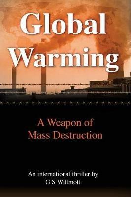 Global Warming: A Weapon of Mass Destruction - G S Willmott - cover