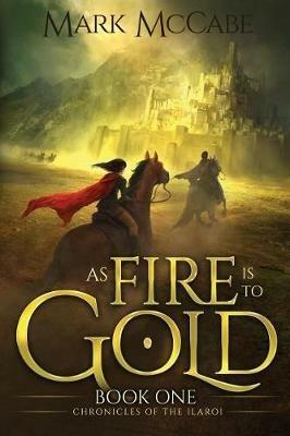 As Fire is to Gold: Chronicles of the Ilaroi Book 1 - Mark McCabe - cover