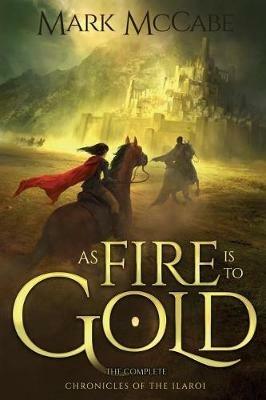 As Fire is to Gold: The Complete Chronicles of the Ilaroi - Mark McCabe - cover