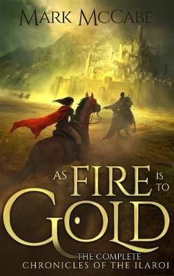 As Fire is to Gold: The Complete Chronicles of the Ilaroi - Mark McCabe - cover