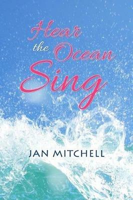 Hear the Ocean Sing: Part Three of a Cruising Memoir - Jan Mitchell - cover