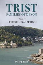 Trist Families of Devon: Volume 3 The Medieval Period