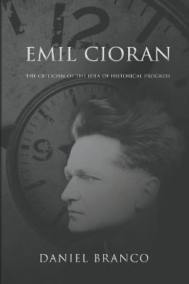 Emil Cioran: The Criticism of the Idea of Historical Progress - Daniel Branco - cover