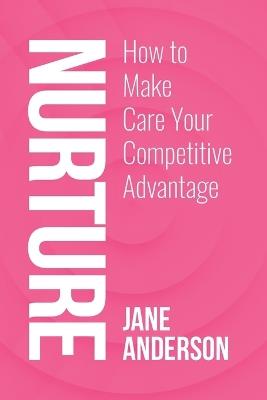 Nurture: How to Make Care Your Competitive Advantage - Jane Anderson - cover