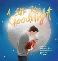 A Little Kiss Goodnight: A beautiful bed time story in rhyme, celebrating the love between parent and child. - Niels Van Hove - cover