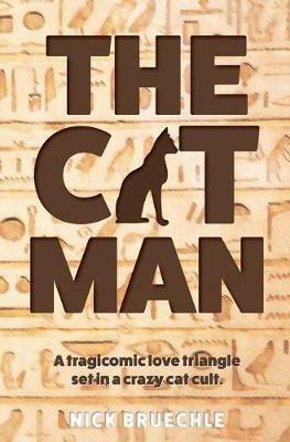The Cat Man: A tragicomic love triangle set in a crazy cat cult - Nick Bruechle - cover