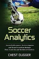 Soccer Analytics: Assess Performance, Tactics, Injuries and Team Formation through Data Analytics and Statistical Analysis - Chest Dugger - cover