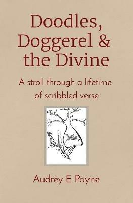 Doodles, Doggerel & the Divine: A stroll through a lifetime of scribbled verse - Audrey Payne - cover