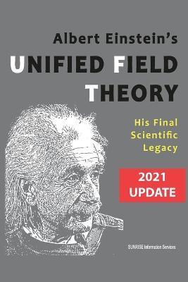 Albert Einstein's Unified Field Theory (U.S. English / 2021 Edition): His Final Scientific Legacy - Sunrise Information Services - cover