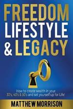 Freedom, Lifestyle & Legacy: How to create wealth in your 30's, 40's, & 50's and set yourself up for Life!