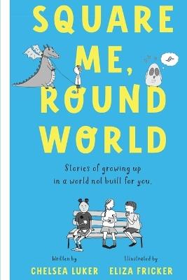 Square Me, Round World: Stories of growing up in a world not built for you - Chelsea Luker - cover