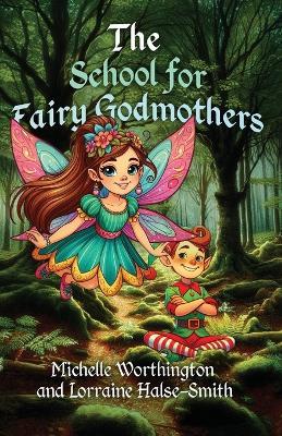The School for Fairy Godmothers - Michelle Worthington,Lorraine Halse-Smith - cover