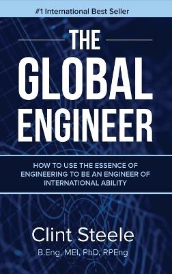 The Global Engineer: How to Use the Essence of Engineering to be an Engineer of International Ability - Clint Steele - cover