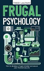 Frugal Psychology: How to Develop a Frugal Mindset and Secure Your Financial Security