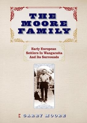 The Moore Family: Early European Settlers In Wangaratta And Its Surrounds - Garry Moore - cover