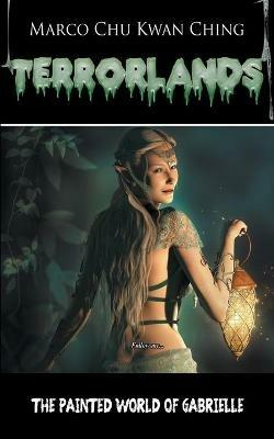 The Painted World of Gabrielle: Terrorlands - Marco Kwan Ching Chu - cover