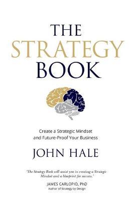 The Strategy Book: Create a Strategic Mindset and Future-Proof Your Business - John Hale - cover