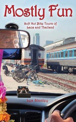 Mostly Fun: Soft Nut Bike Tours of Laos and Thailand - Les Stanley - cover