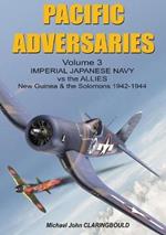 Pacific Adversaries - Volume Three: Imperial Japanese Navy vs the Allies New Guinea & the Solomons 1942-1944
