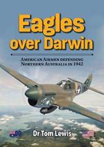 Eagles Over Darwin: American Airmen Defending Northern Australia in 1942