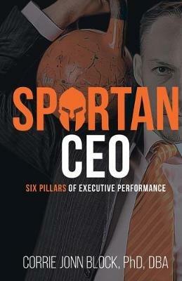 Spartan CEO: Six Pillars of Executive Performance - Corrie Jonn Block - cover