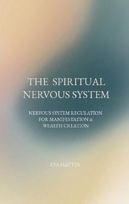 The Spiritual Nervous System: Nervous System Regulation for Manifestation & Wealth Creation - Eva Hattin - cover