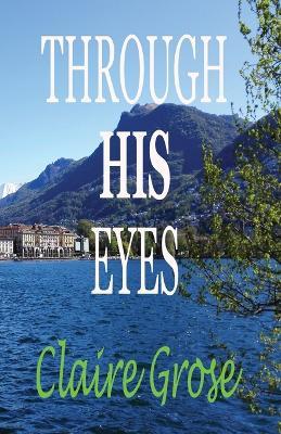 Through His Eyes - Claire E Grose - cover