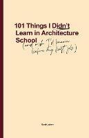 101 Things I Didn't Learn In Architecture School: And wish I had known before my first job - Sarah Lebner - cover