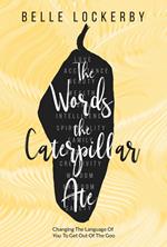 The Words the Caterpillar Ate: Changing the Language of You to Get Out of the Goo