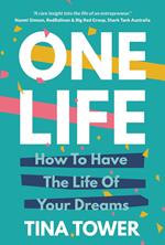 One Life: How to Have the Life of Your Dreams
