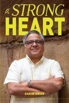 A Strong Heart: An Autobiography in Progress - Sakib Awan - cover