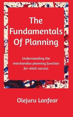 The fundamentals of planning: Understanding merchandise planning for retail success - Olejuru Lanfear - cover