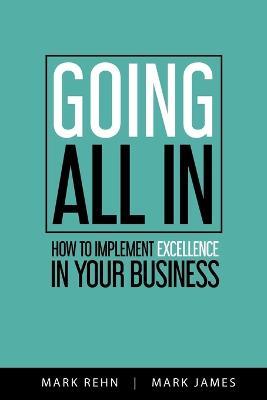 Going All In: How to implement Excellence in your business - Mark Rehn,Mark James - cover