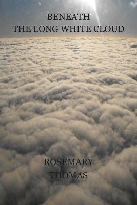 Beneath the Long White Cloud - Rosemary Ann Thomas - cover